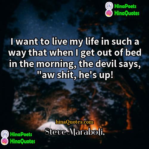 Steve Maraboli Quotes | I want to live my life in